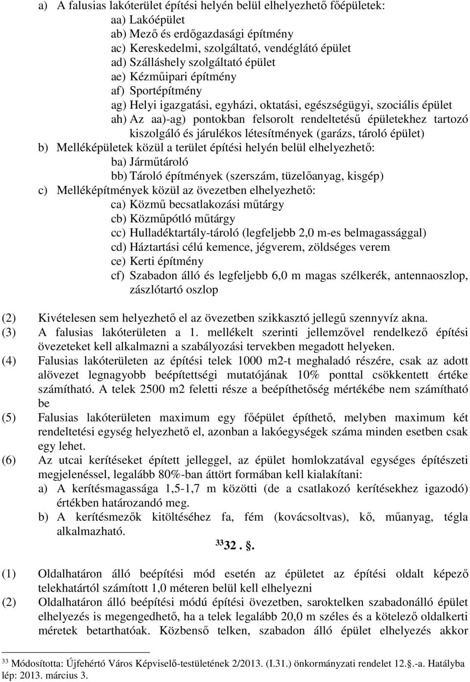 és járulékos létesítmények (garázs, tároló épület) b) Melléképületek közül a terület építési helyén belül elhelyezhető: ba) Járműtároló bb) Tároló építmények (szerszám, tüzelőanyag, kisgép) c)