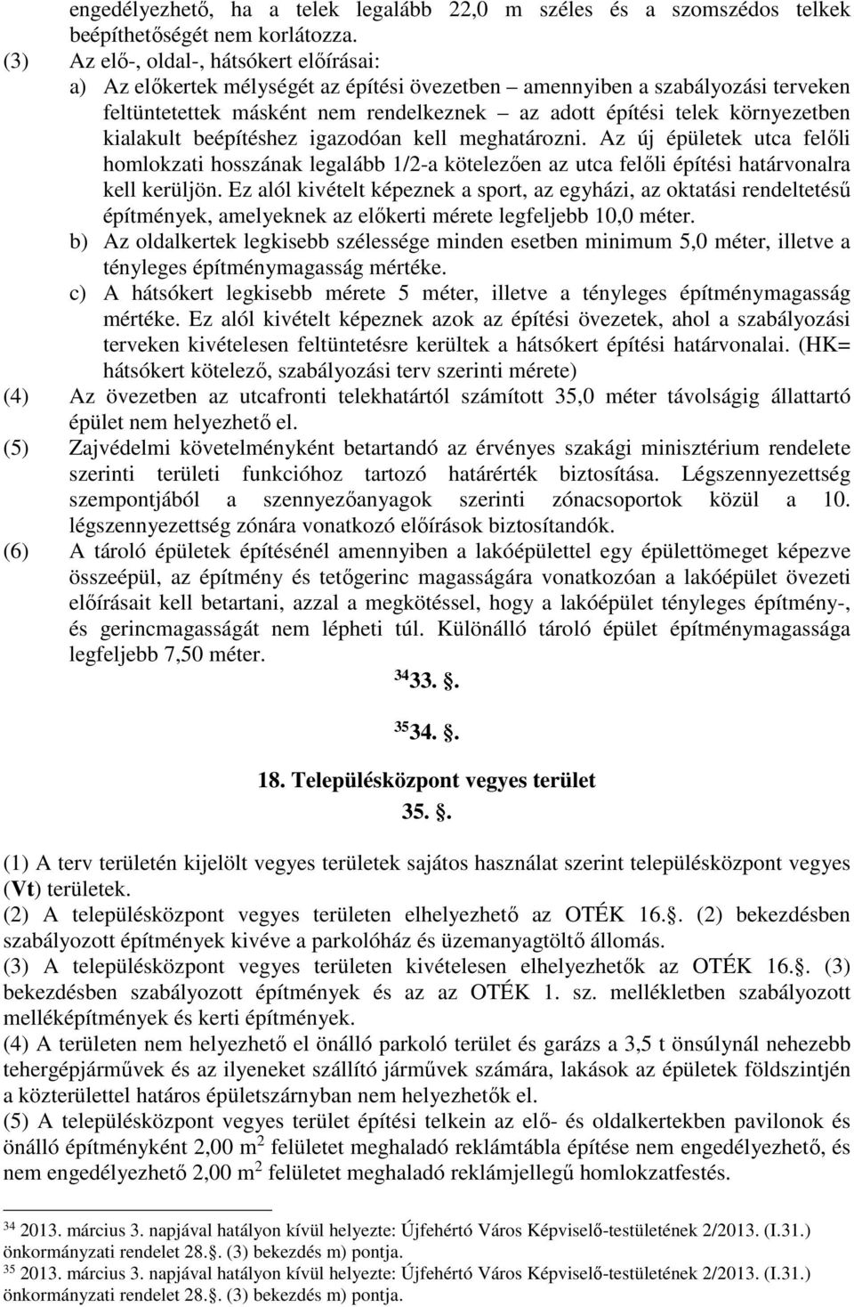 kialakult beépítéshez igazodóan kell meghatározni. Az új épületek utca felőli homlokzati hosszának legalább 1/2-a kötelezően az utca felőli építési határvonalra kell kerüljön.