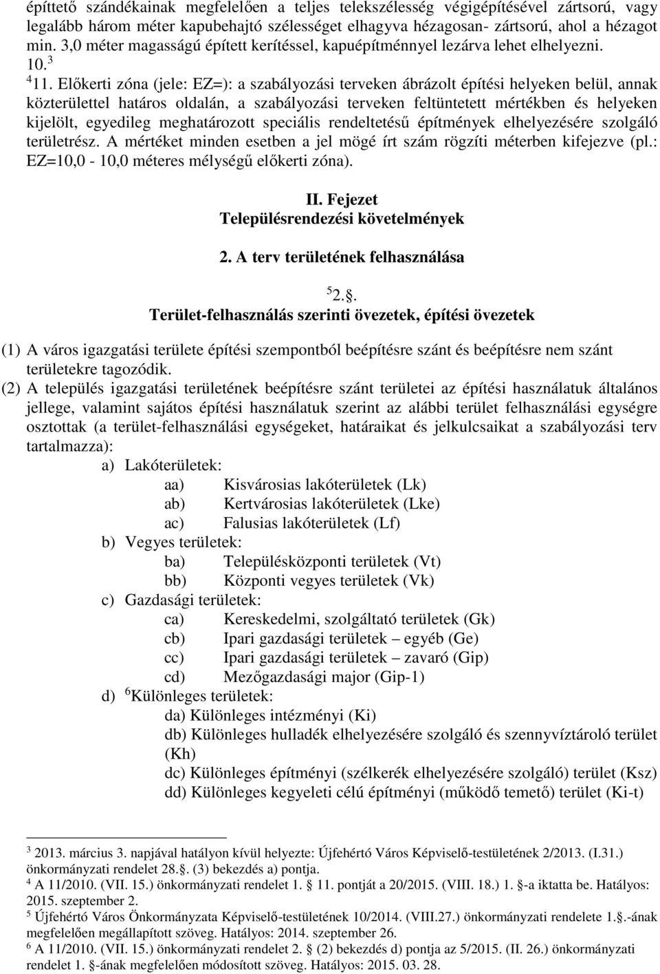 Előkerti zóna (jele: EZ=): a szabályozási terveken ábrázolt építési helyeken belül, annak közterülettel határos oldalán, a szabályozási terveken feltüntetett mértékben és helyeken kijelölt, egyedileg