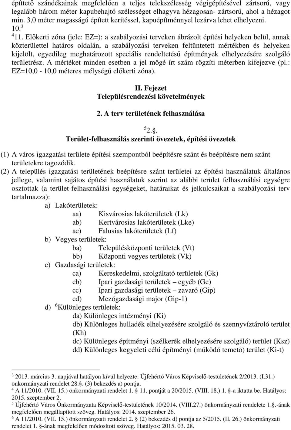 Előkerti zóna (jele: EZ=): a szabályozási terveken ábrázolt építési helyeken belül, annak közterülettel határos oldalán, a szabályozási terveken feltüntetett mértékben és helyeken kijelölt, egyedileg