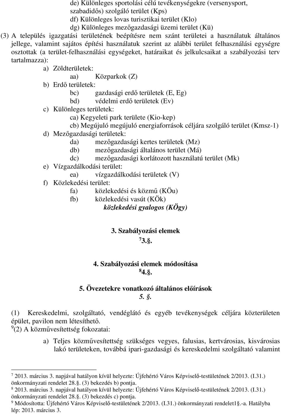 terület-felhasználási egységeket, határaikat és jelkulcsaikat a szabályozási terv tartalmazza): a) Zöldterületek: aa) Közparkok (Z) b) Erdő területek: bc) gazdasági erdő területek (E, Eg) bd) védelmi