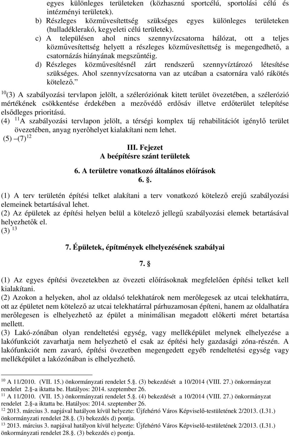 c) A településen ahol nincs szennyvízcsatorna hálózat, ott a teljes közművesítettség helyett a részleges közművesítettség is megengedhető, a csatornázás hiányának megszűntéig.