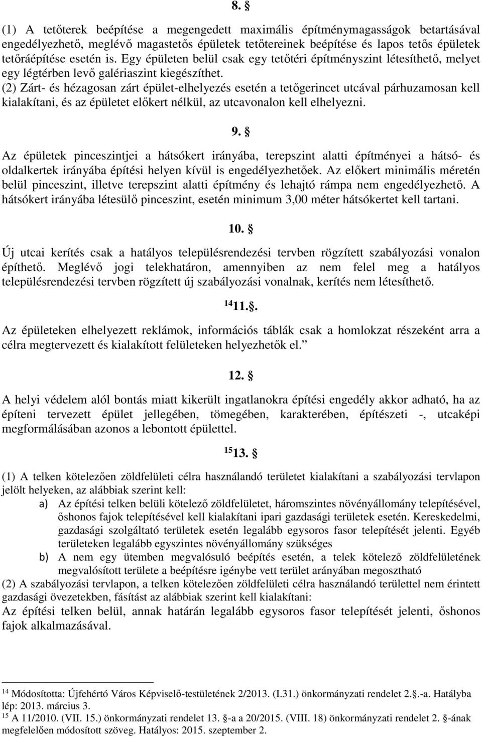 (2) Zárt- és hézagosan zárt épület-elhelyezés esetén a tetőgerincet utcával párhuzamosan kell kialakítani, és az épületet előkert nélkül, az utcavonalon kell elhelyezni. 9.