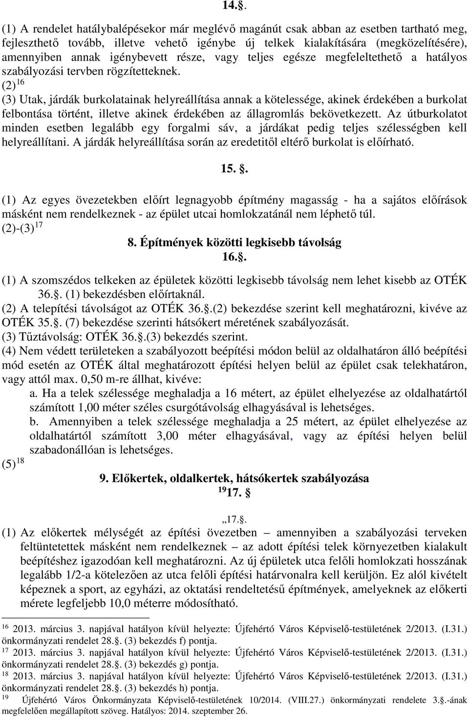 (2) 16 (3) Utak, járdák burkolatainak helyreállítása annak a kötelessége, akinek érdekében a burkolat felbontása történt, illetve akinek érdekében az állagromlás bekövetkezett.