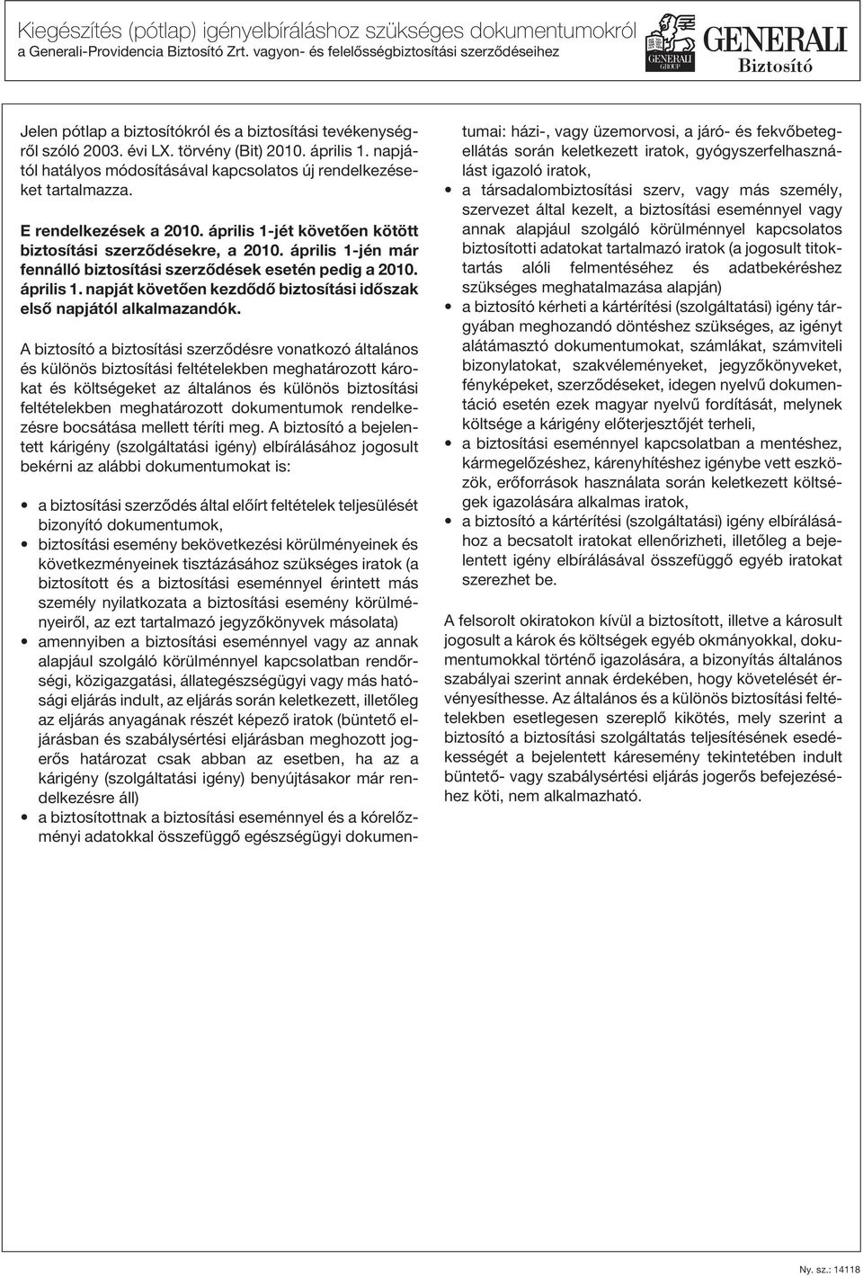 napjától hatályos módosításával kapcsolatos új rendelkezéseket tartalmazza. E rendelkezések a 2010. április 1-jét követõen kötött biztosítási szerzõdésekre, a 2010.