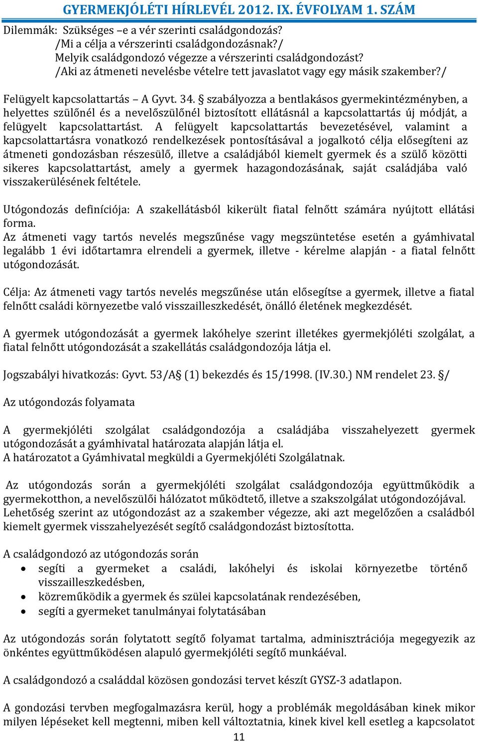 szabályozza a bentlakásos gyermekintézményben, a helyettes szülőnél és a nevelőszülőnél biztosított ellátásnál a kapcsolattartás új módját, a felügyelt kapcsolattartást.