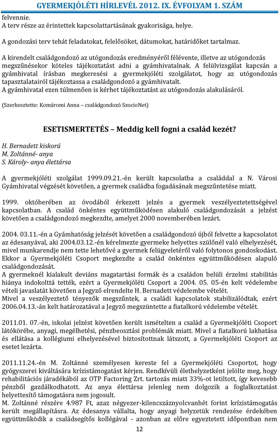 A felülvizsgálat kapcsán a gyámhivatal írásban megkeresési a gyermekjóléti szolgálatot, hogy az utógondozás tapasztalatairól tájékoztassa a családgondozó a gyámhivatalt.