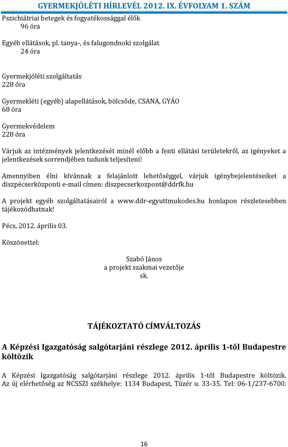 minél előbb a fenti ellátási területekről, az igényeket a jelentkezések sorrendjében tudunk teljesíteni!