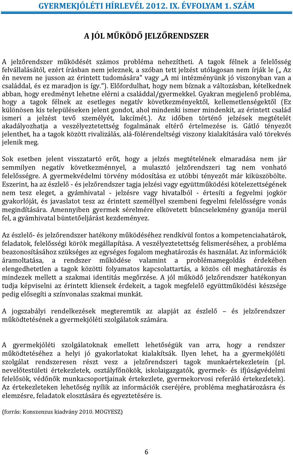 viszonyban van a családdal, és ez maradjon is így. ). Előfordulhat, hogy nem bíznak a változásban, kételkednek abban, hogy eredményt lehetne elérni a családdal/gyermekkel.