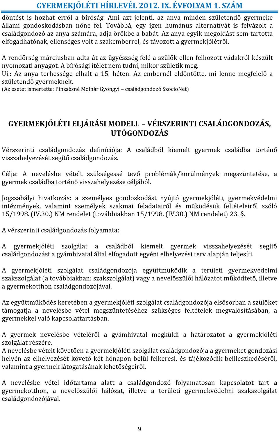 Az anya egyik megoldást sem tartotta elfogadhatónak, ellenséges volt a szakemberrel, és távozott a gyermekjólétről.