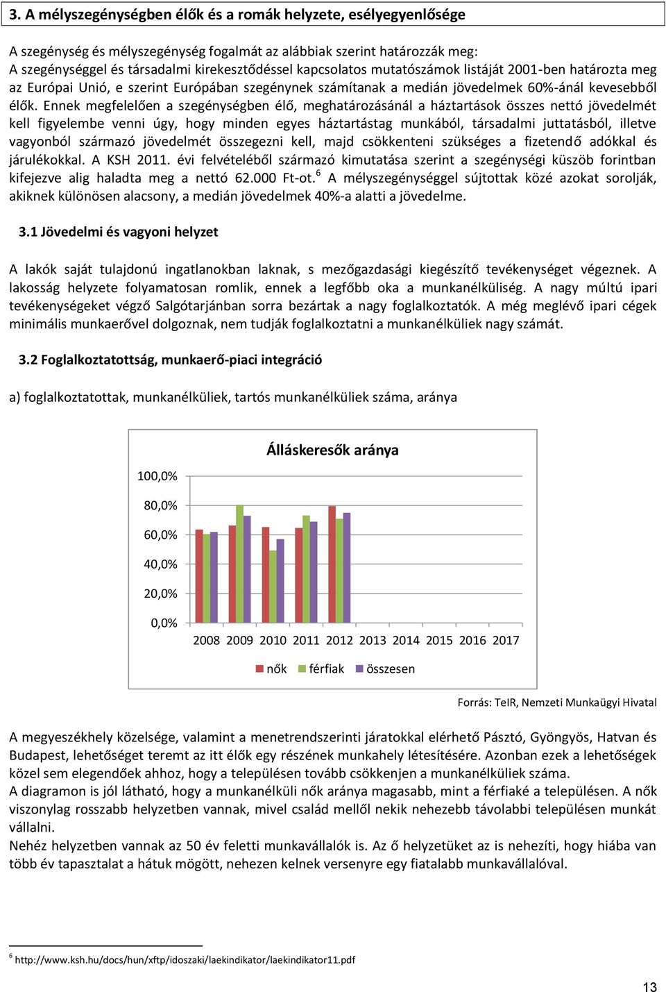 Ennek megfelelően a szegénységben élő, meghatározásánál a háztartások összes nettó jövedelmét kell figyelembe venni úgy, hogy minden egyes háztartástag munkából, társadalmi juttatásból, illetve