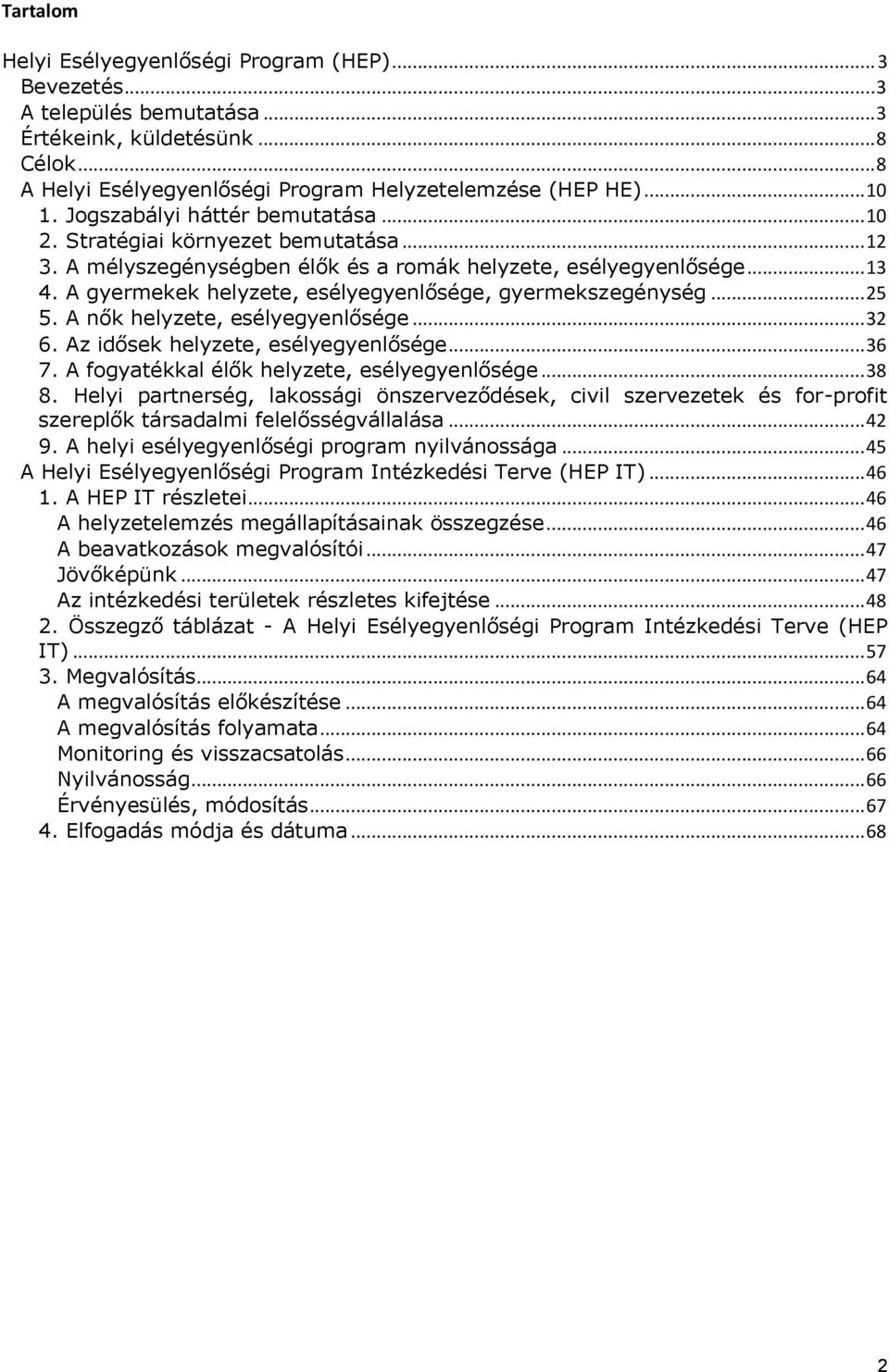 A gyermekek helyzete, esélyegyenlősége, gyermekszegénység... 25 5. A nők helyzete, esélyegyenlősége... 32 6. Az idősek helyzete, esélyegyenlősége... 36 7.