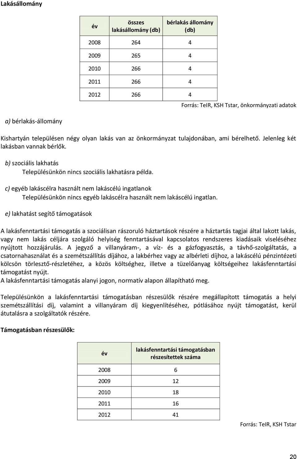 c) egyéb lakáscélra használt nem lakáscélú ingatlanok Településünkön nincs egyéb lakáscélra használt nem lakáscélú ingatlan.