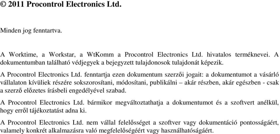 fenntartja ezen dokumentum szerzői jogait: a dokumentumot a vásárló vállalaton kívüliek részére sokszorosítani, módosítani, publikálni akár részben, akár egészben - csak a szerző előzetes