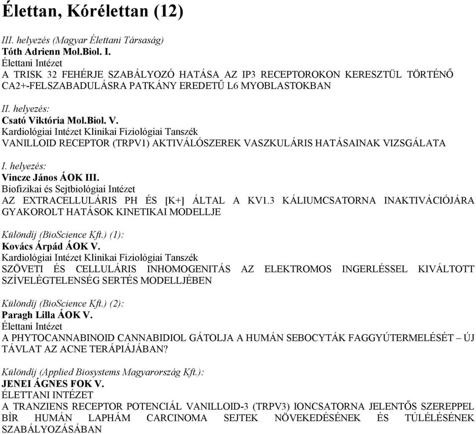 Biofizikai és Sejtbiológiai Intézet AZ EXTRACELLULÁRIS PH ÉS [K+] ÁLTAL A KV1.3 KÁLIUMCSATORNA INAKTIVÁCIÓJÁRA GYAKOROLT HATÁSOK KINETIKAI MODELLJE Különdíj (BioScience Kft.) (1): Kovács Árpád ÁOK V.