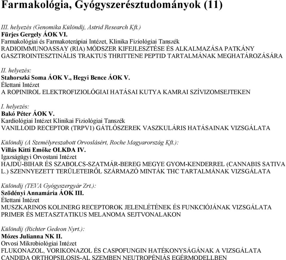 MEGHATÁROZÁSÁRA Stahorszki Soma ÁOK V., Hegyi Bence ÁOK V. Élettani Intézet A ROPINIROL ELEKTROFIZIOLÓGIAI HATÁSAI KUTYA KAMRAI SZÍVIZOMSEJTEKEN Bakó Péter ÁOK V.