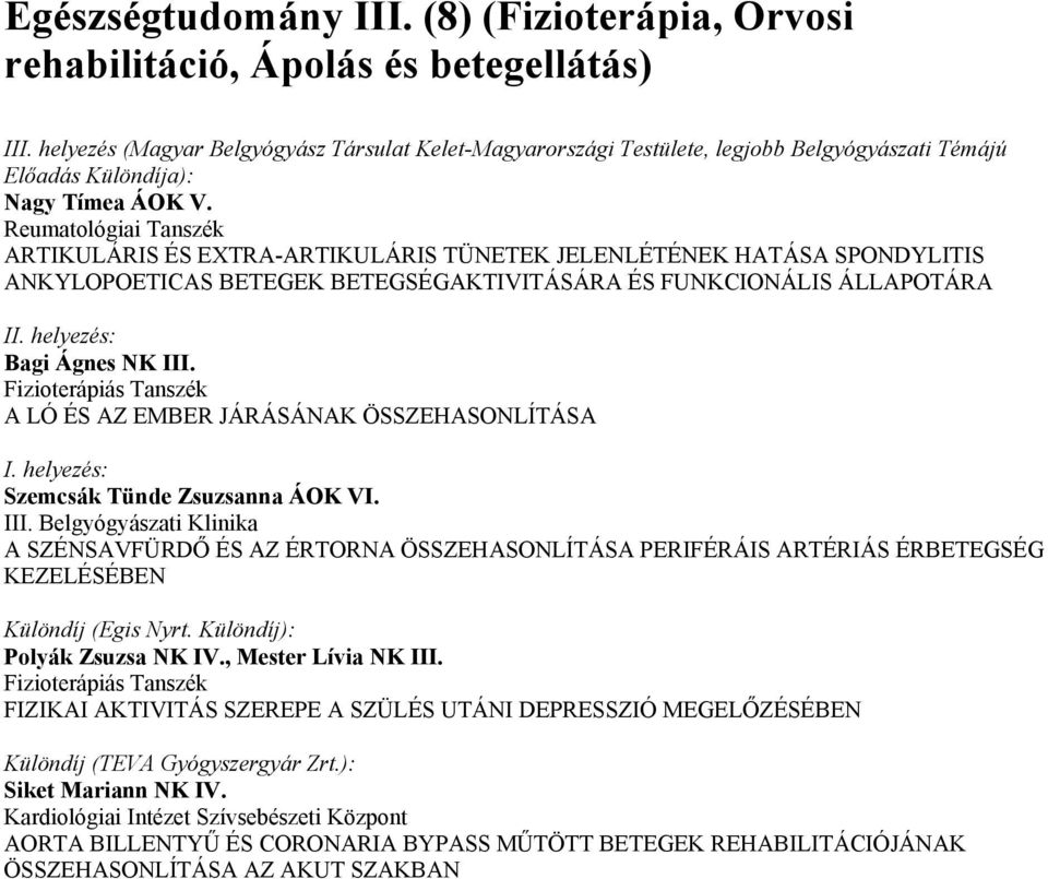 Reumatológiai Tanszék ARTIKULÁRIS ÉS EXTRA-ARTIKULÁRIS TÜNETEK JELENLÉTÉNEK HATÁSA SPONDYLITIS ANKYLOPOETICAS BETEGEK BETEGSÉGAKTIVITÁSÁRA ÉS FUNKCIONÁLIS ÁLLAPOTÁRA Bagi Ágnes NK III.