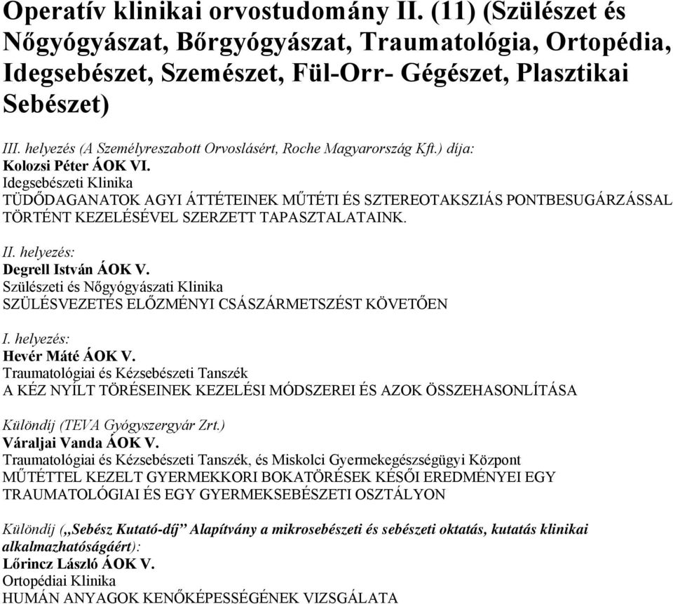 Idegsebészeti Klinika TÜDŐDAGANATOK AGYI ÁTTÉTEINEK MŰTÉTI ÉS SZTEREOTAKSZIÁS PONTBESUGÁRZÁSSAL TÖRTÉNT KEZELÉSÉVEL SZERZETT TAPASZTALATAINK. Degrell István ÁOK V.