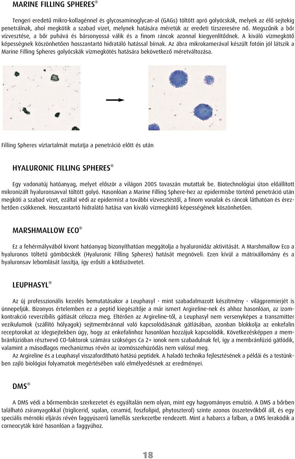 A kiváló vízmegkötô képességnek köszönhetôen hosszantartó hidratáló hatással bírnak.