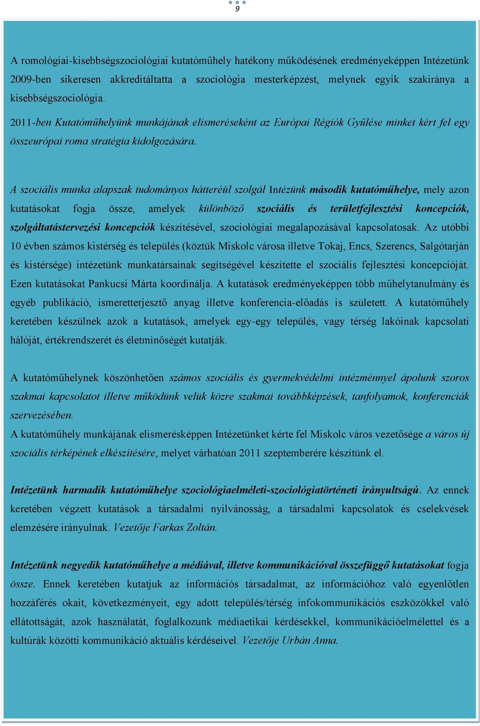 A szociális munka alapszak tudományos hátteréül szolgál Intézünk második kutatóműhelye, mely azon kutatásokat fogja össze, amelyek különböző szociális és területfejlesztési koncepciók,