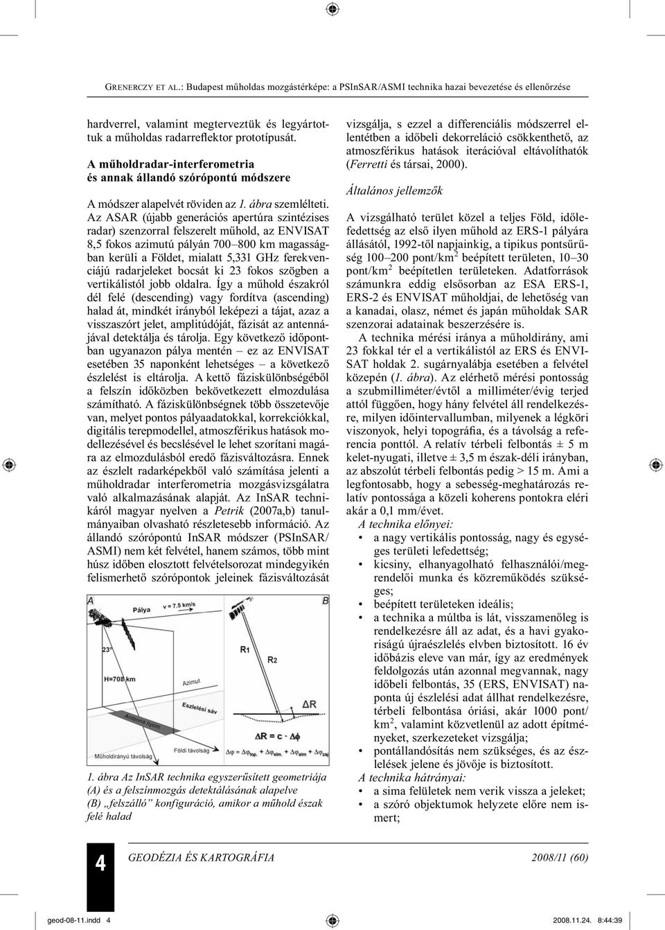 Az ASAR (újabb generációs apertúra szintézises radar) szenzorral felszerelt műhold, az ENVISAT 8,5 fokos azimutú pályán 700 800 km magasságban kerüli a Földet, mialatt 5,331 GHz ferekvenciájú