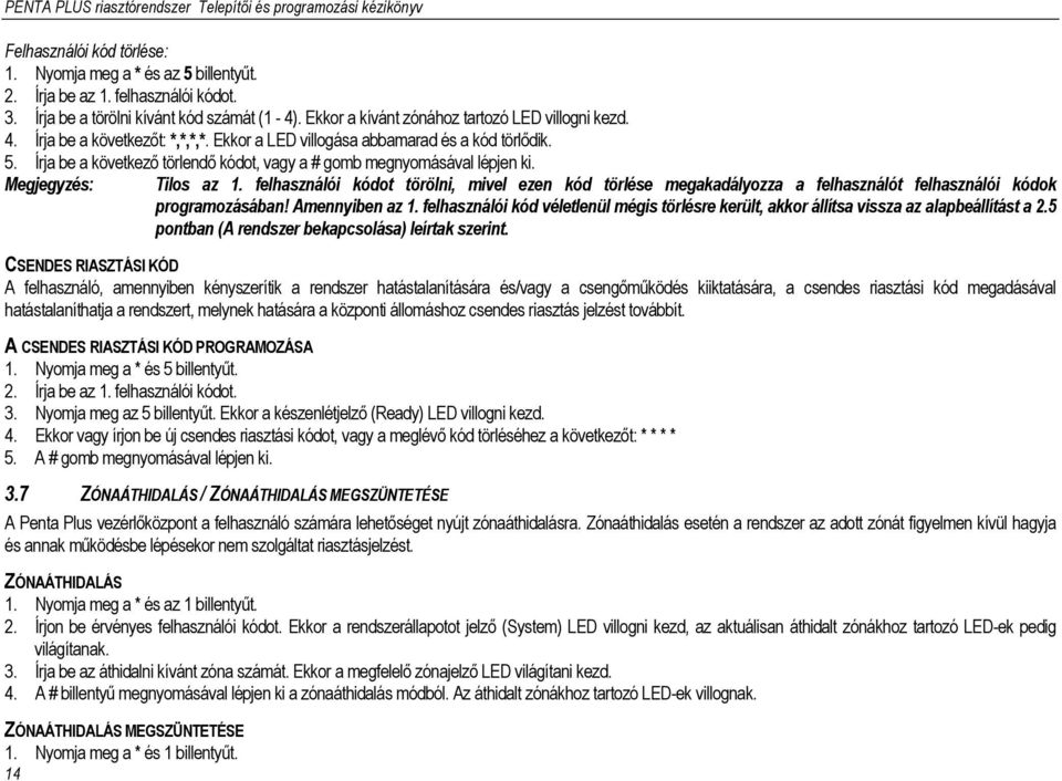 felhasználói kódot törölni, mivel ezen kód törlése megakadályozza a felhasználót felhasználói kódok programozásában! Amennyiben az 1.