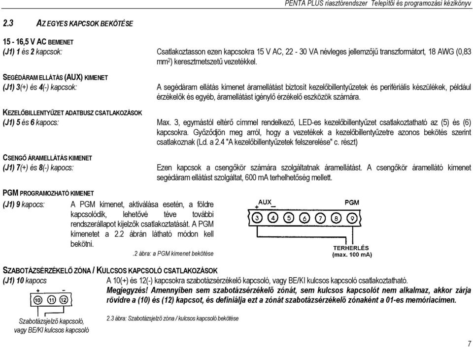 SEGÉDÁRAM ELLÁTÁS (AUX) KIMENET (J1) 3(+) és 4(-) kapcsok: A segédáram ellátás kimenet áramellátást biztosít kezelőbillentyűzetek és perifériális készülékek, például érzékelők és egyéb, áramellátást