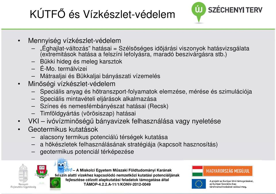 termálvizei Mátraaljai és Bükkaljai bányászati vízemelés Minőségi vízkészlet-védelem Speciális anyag és hőtranszport-folyamatok elemzése, mérése és szimulációja Speciális mintavételi