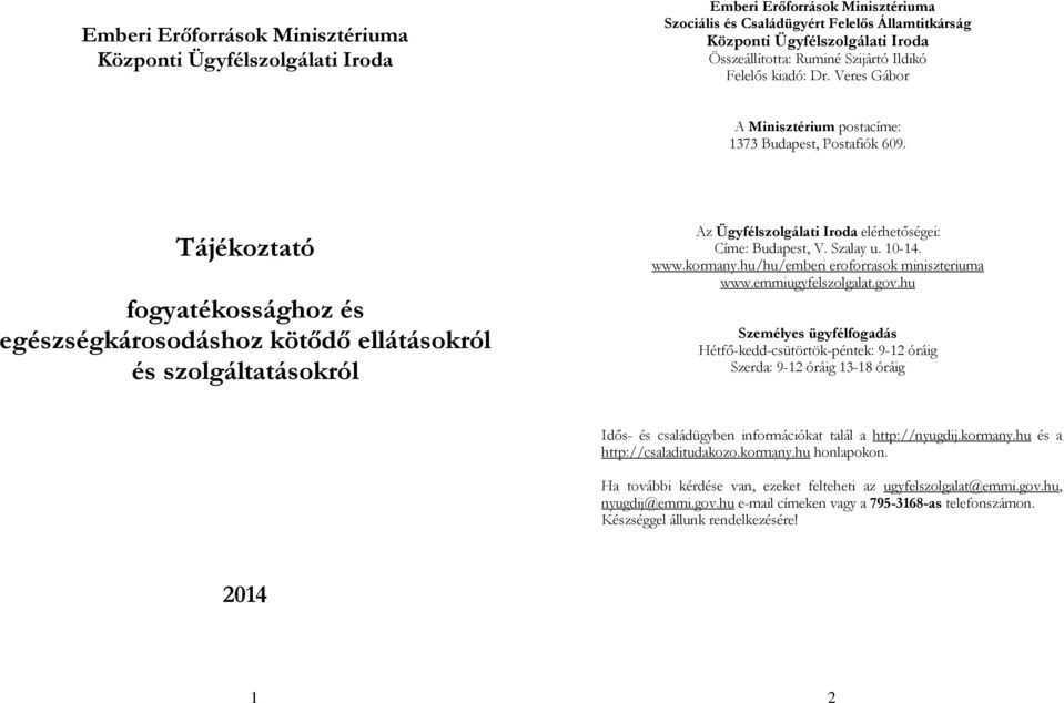 Tájékoztató fogyatékossághoz és egészségkárosodáshoz kötıdı ellátásokról és szolgáltatásokról Az Ügyfélszolgálati Iroda elérhetıségei: Címe: Budapest, V. Szalay u. 10-14. www.kormany.