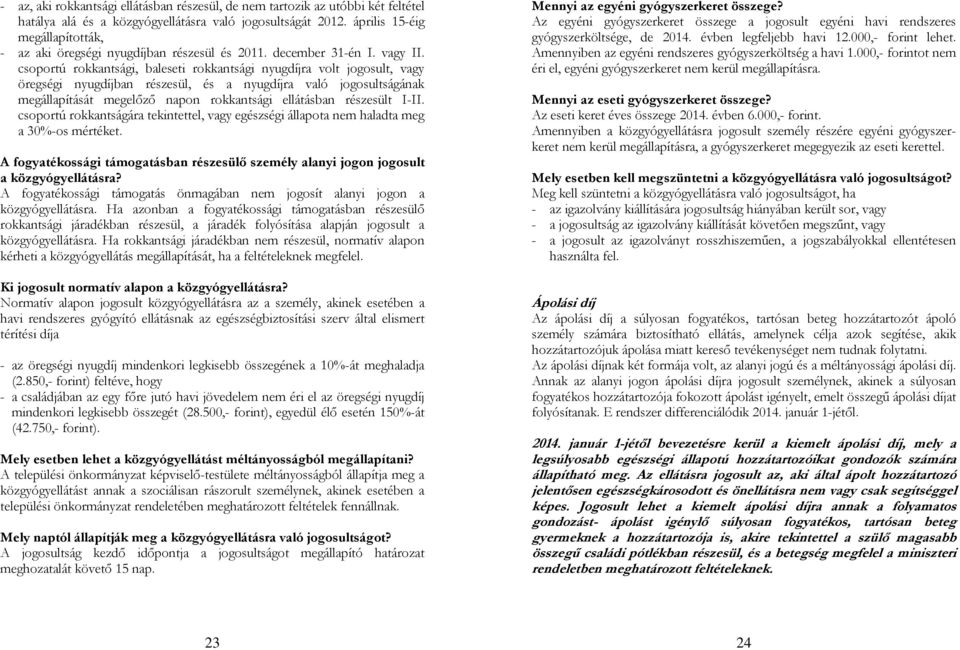 csoportú rokkantsági, baleseti rokkantsági nyugdíjra volt jogosult, vagy öregségi nyugdíjban részesül, és a nyugdíjra való jogosultságának megállapítását megelızı napon rokkantsági ellátásban