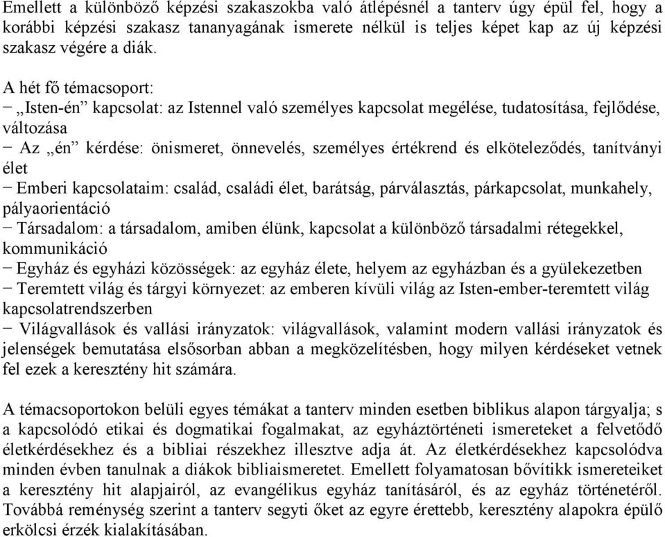 tanítványi élet Emberi kapcsolataim: család, családi élet, barátság, párválasztás, párkapcsolat, munkahely, pályaorientáció Társadalom: a társadalom, amiben élünk, kapcsolat a különböző társadalmi