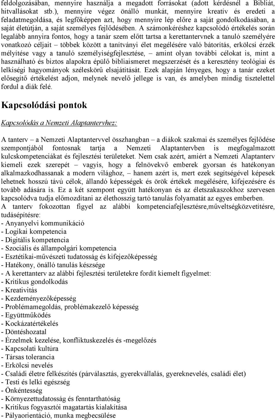 A számonkéréshez kapcsolódó értékelés során legalább annyira fontos, hogy a tanár szem előtt tartsa a kerettantervnek a tanuló személyére vonatkozó céljait többek között a tanítványi élet megélésére