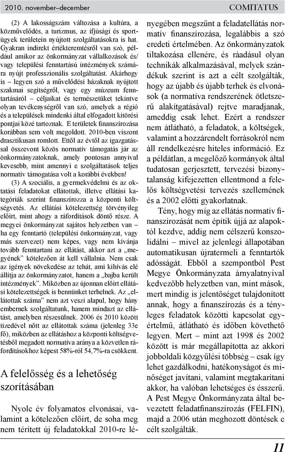 Akárhogy is legyen szó a művelődési házaknak nyújtott szakmai segítségről, vagy egy múzeum fenntartásáról céljaikat és természetüket tekintve olyan tevékenységről van szó, amelyek a régió és a