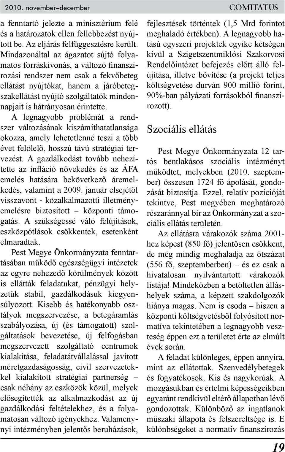 is hátrányosan érintette. A legnagyobb problémát a rendszer változásának kiszámíthatatlansága okozza, amely lehetetlenné teszi a több évet felölelő, hosszú távú stratégiai tervezést.