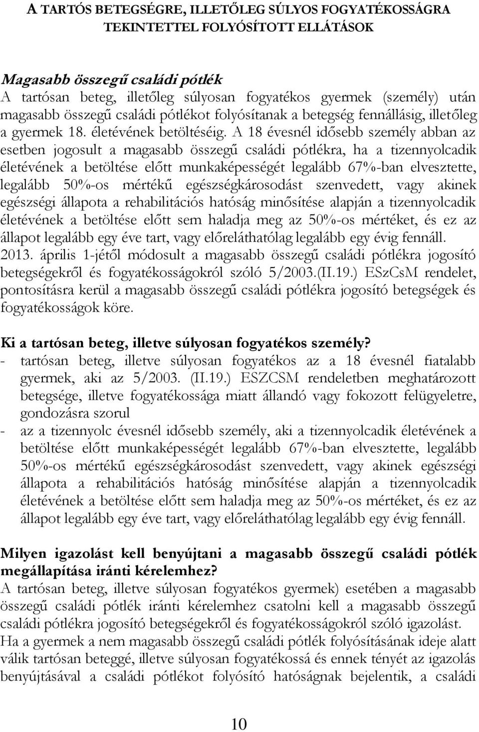 A 18 évesnél idősebb személy abban az esetben jogosult a magasabb összegű családi pótlékra, ha a tizennyolcadik életévének a betöltése előtt munkaképességét legalább 67%-ban elvesztette, legalább