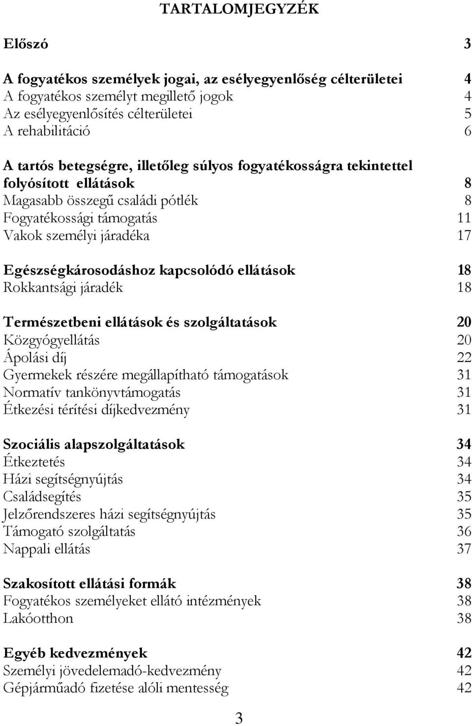 kapcsolódó ellátások 18 Rokkantsági járadék 18 Természetbeni ellátások és szolgáltatások 20 Közgyógyellátás 20 Ápolási díj 22 Gyermekek részére megállapítható támogatások 31 Normatív