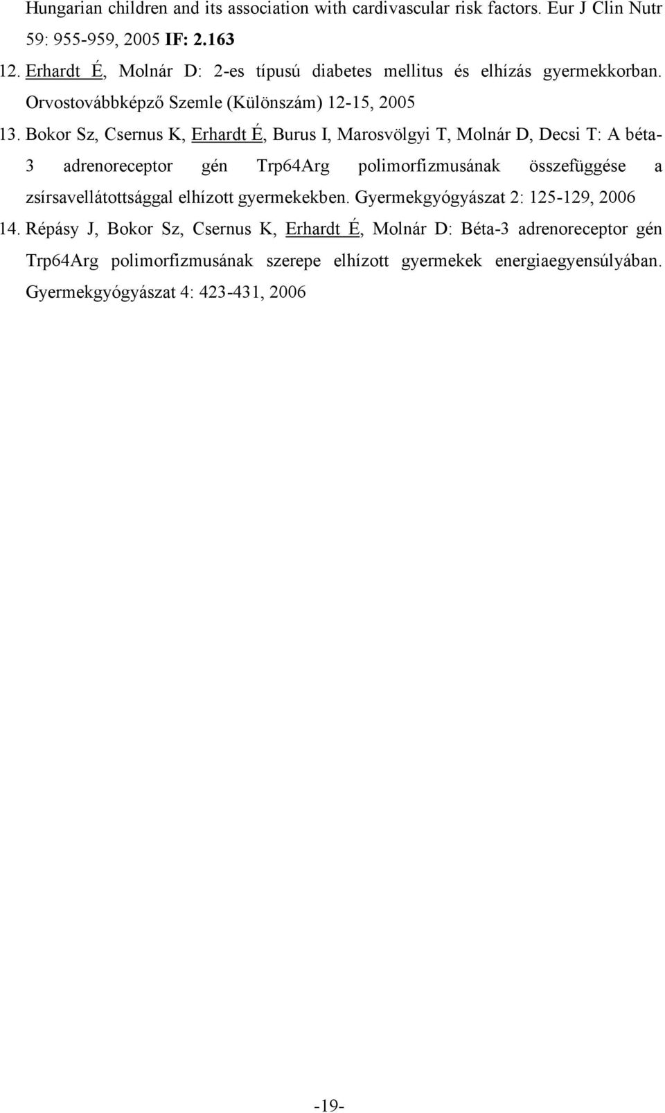 Bokor Sz, Csernus K, Erhardt É, Burus I, Marosvölgyi T, Molnár D, Decsi T: A béta- 3 adrenoreceptor gén Trp64Arg polimorfizmusának összefüggése a zsírsavellátottsággal