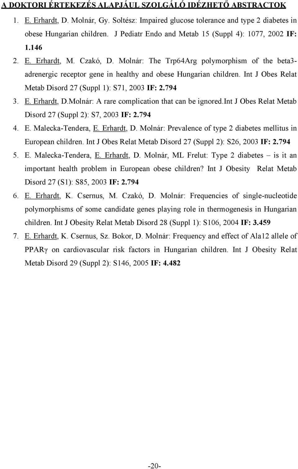 Molnár: The Trp64Arg polymorphism of the beta3- adrenergic receptor gene in healthy and obese Hungarian children. Int J Obes Relat Metab Disord 27 (Suppl 1): S71, 2003 IF: 2.794 3. E. Erhardt, D.