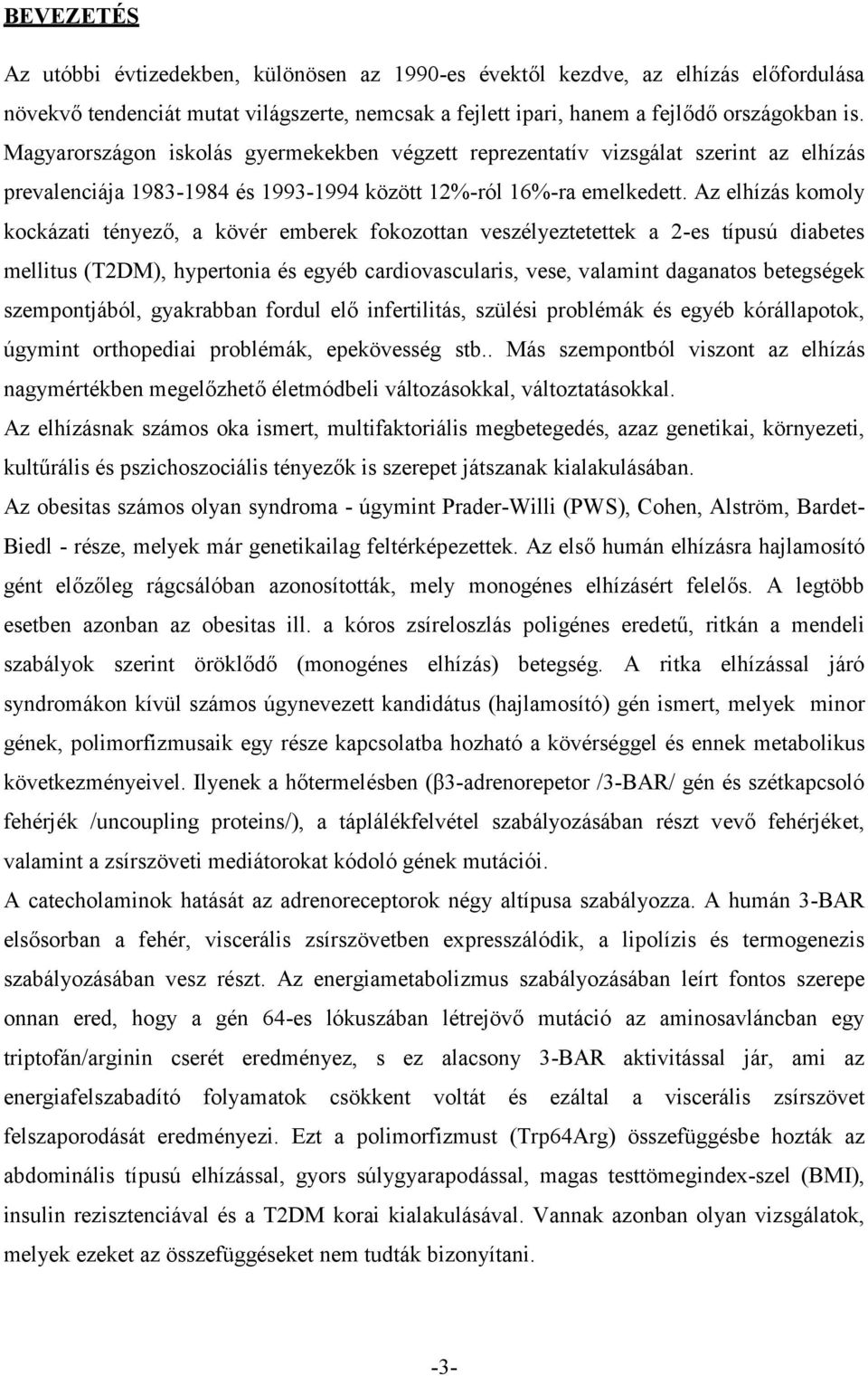 Az elhízás komoly kockázati tényező, a kövér emberek fokozottan veszélyeztetettek a 2-es típusú diabetes mellitus (T2DM), hypertonia és egyéb cardiovascularis, vese, valamint daganatos betegségek