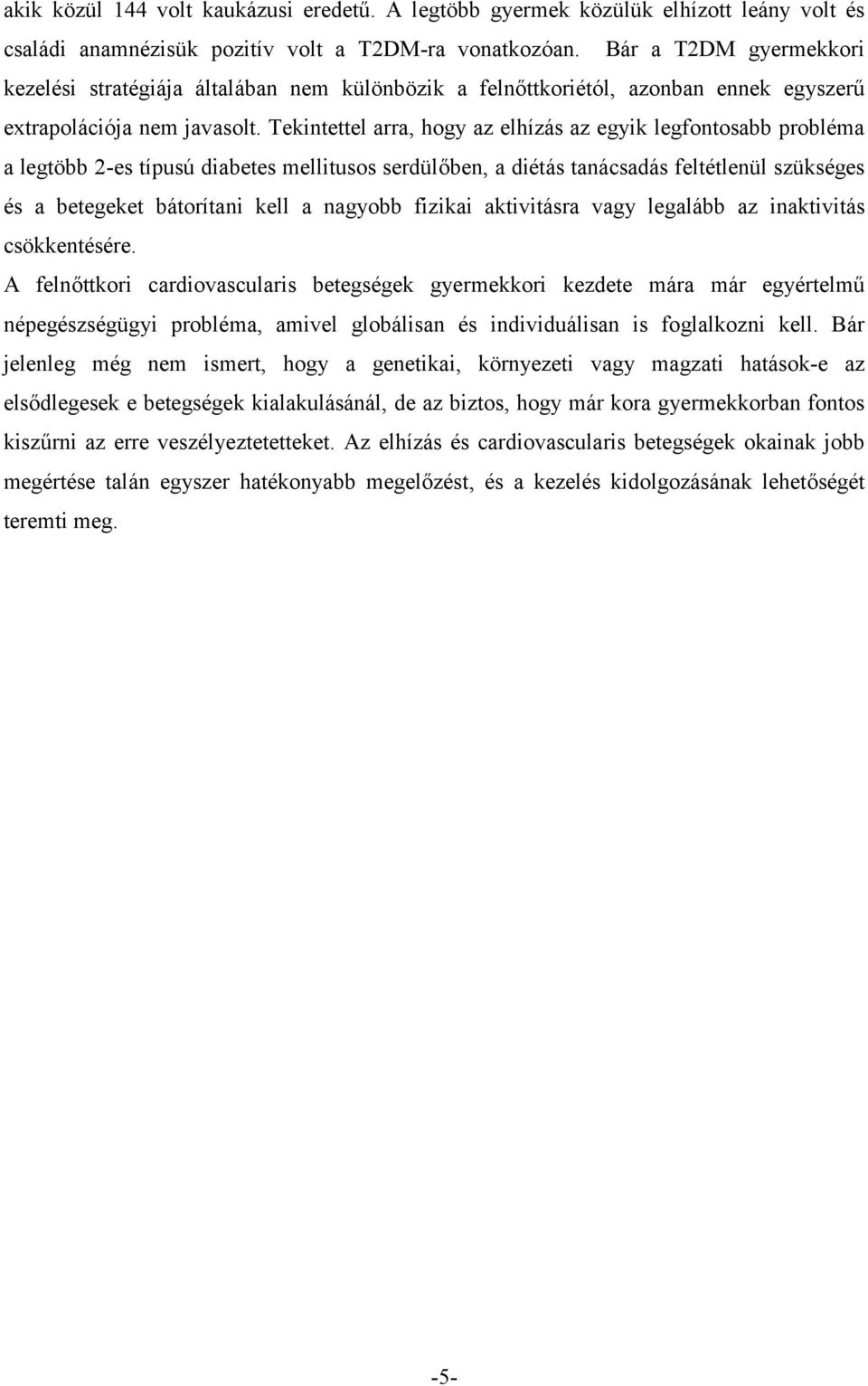 Tekintettel arra, hogy az elhízás az egyik legfontosabb probléma a legtöbb 2-es típusú diabetes mellitusos serdülőben, a diétás tanácsadás feltétlenül szükséges és a betegeket bátorítani kell a