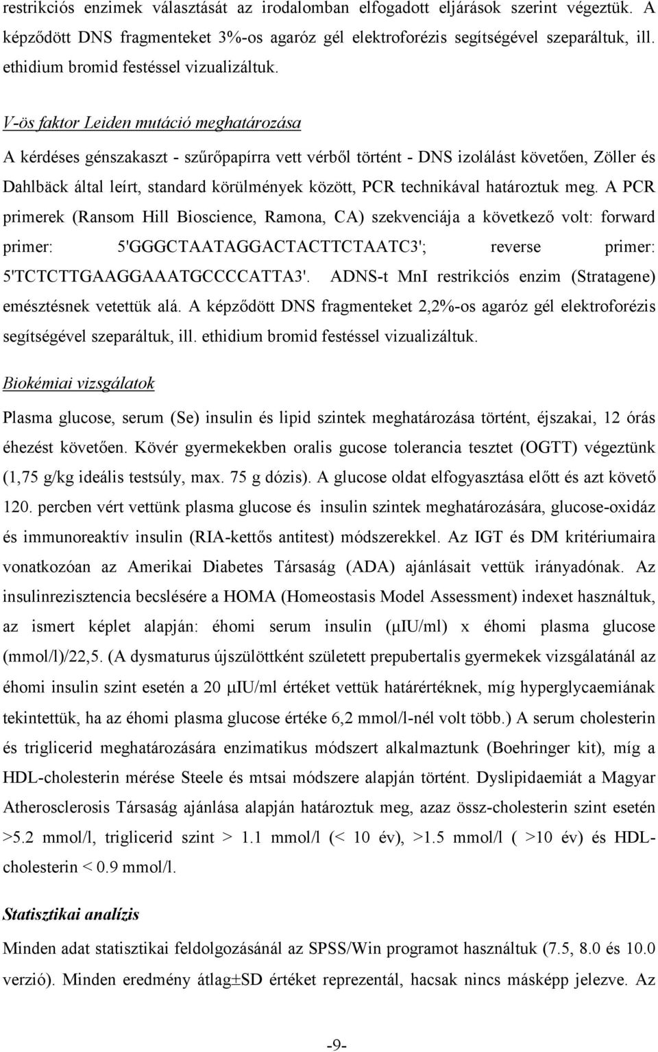 V-ös faktor Leiden mutáció meghatározása A kérdéses génszakaszt - szűrőpapírra vett vérből történt - DNS izolálást követően, Zöller és Dahlbäck által leírt, standard körülmények között, PCR