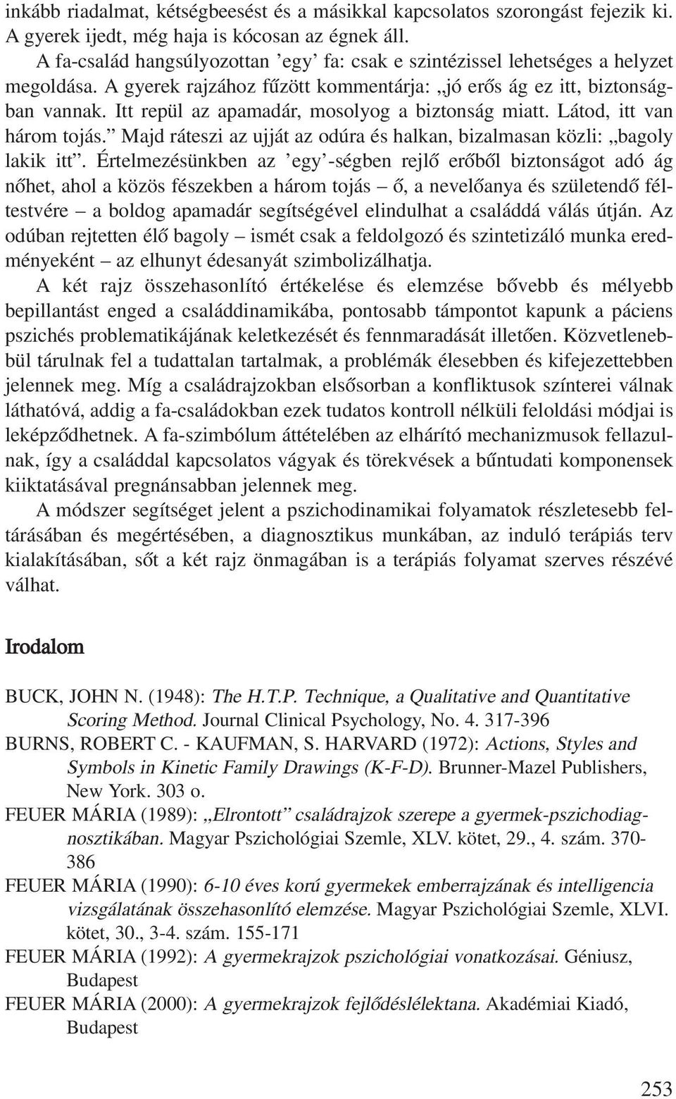 itt repül az apamadár, mosolyog a biztonság miatt. látod, itt van három tojás. majd ráteszi az ujját az odúra és halkan, bizalmasan közli: bagoly lakik itt.