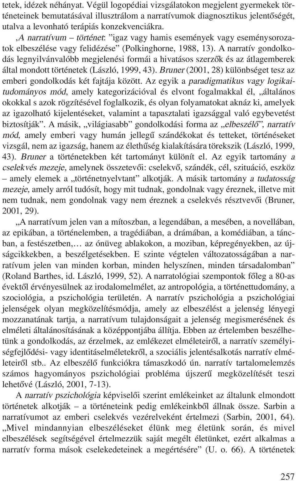 ,a narratívum történet: igaz vagy hamis események vagy esemény soro za - tok elbeszélése vagy felidézése (polkinghorne, 1988, 13).