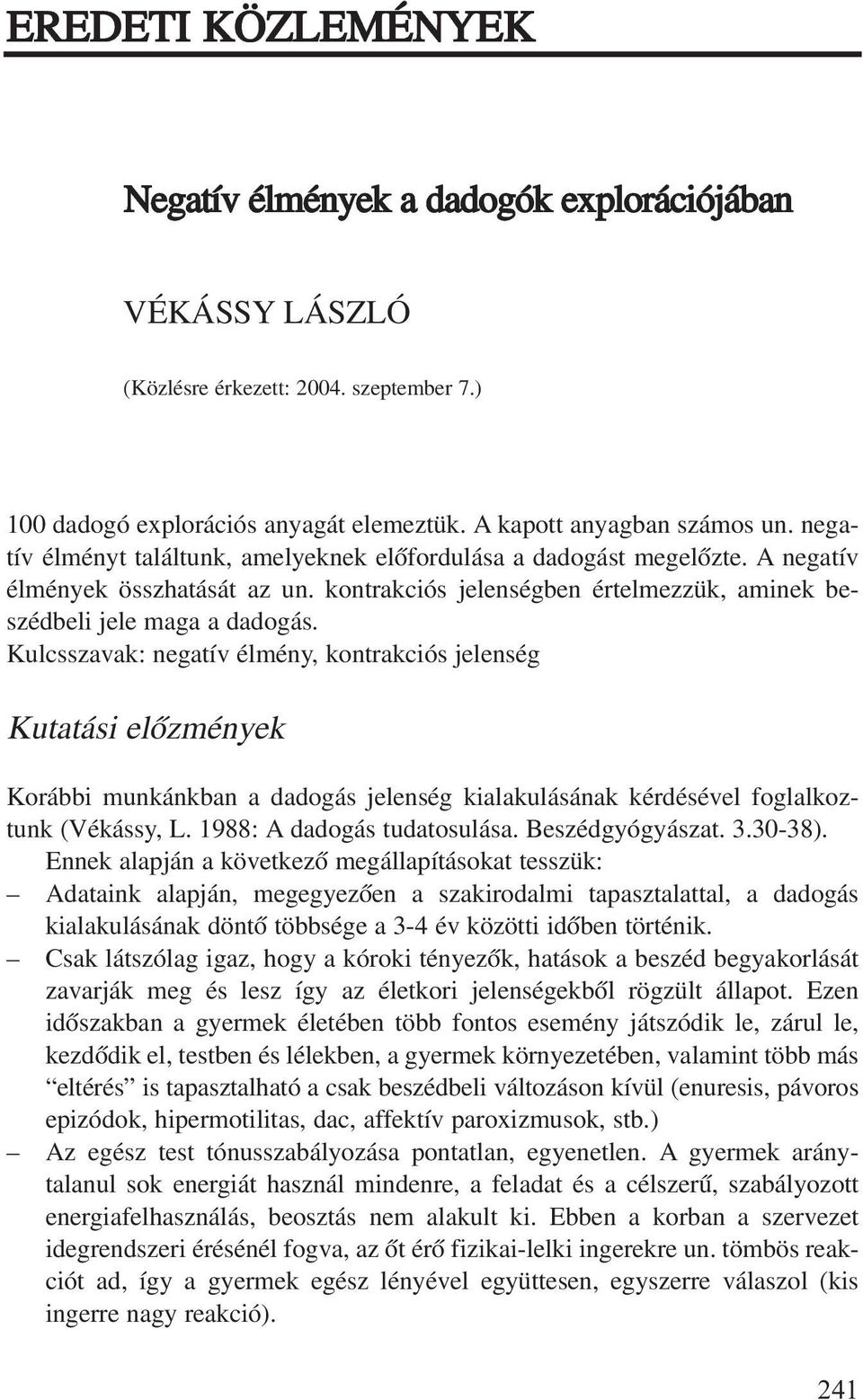 Kulcsszavak: negatív élmény, kontrakciós jelenség Kutatási elõzmények Korábbi munkánkban a dadogás jelenség kialakulásának kérdésével foglalkoz - tunk (vékássy, l. 1988: a dadogás tudatosulása.