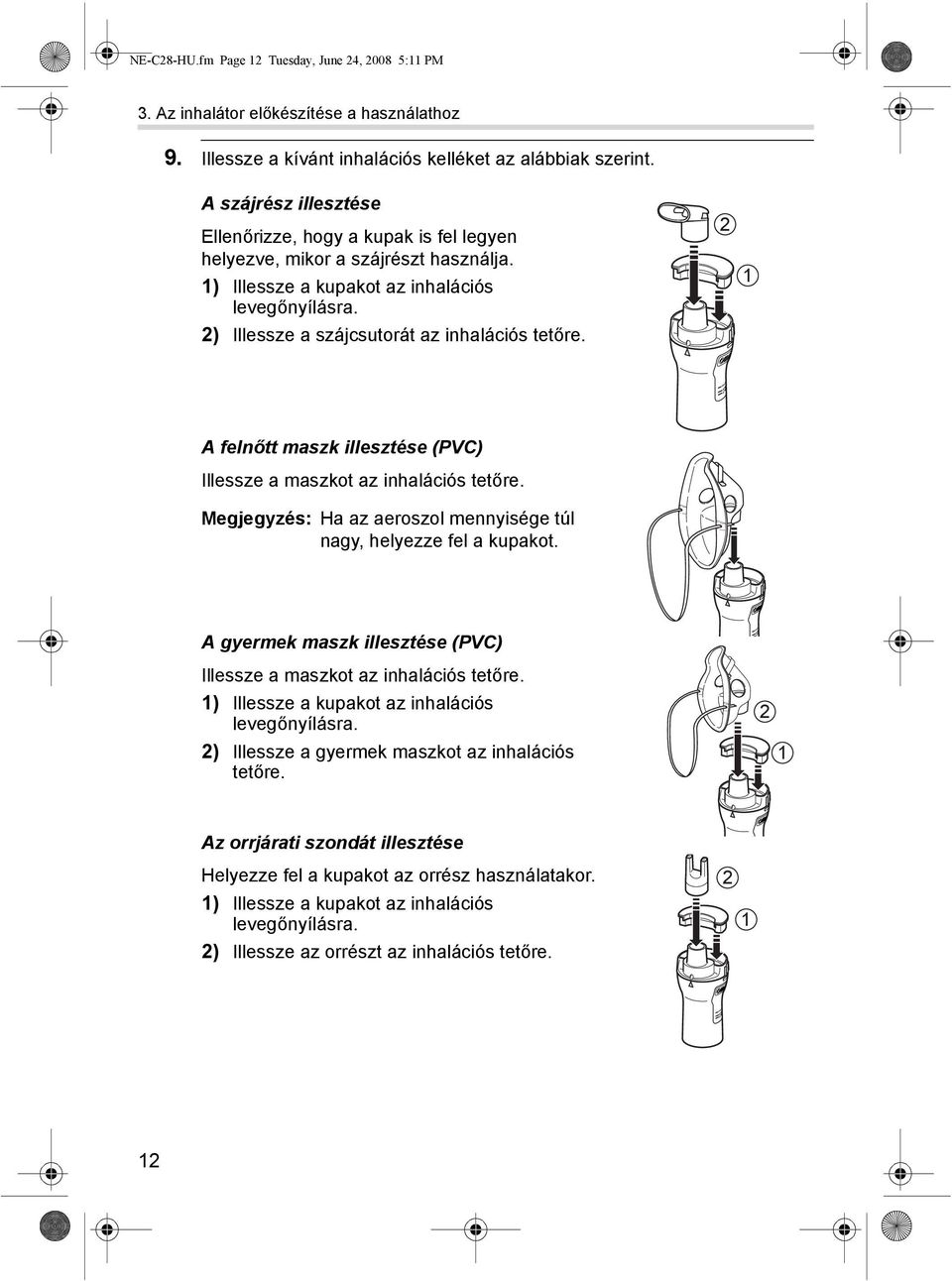 2) Illessze a szájcsutorát az inhalációs tetőre. 2 1 A felnőtt maszk illesztése (PVC) Illessze a maszkot az inhalációs tetőre. Megjegyzés: Ha az aeroszol mennyisége túl nagy, helyezze fel a kupakot.