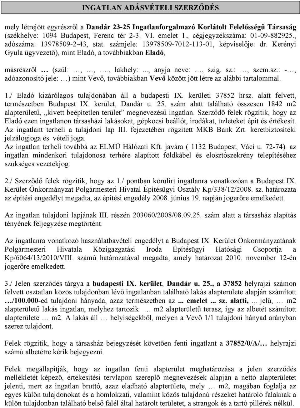 , lakhely:..., anyja neve:, szig. sz.:, szem.sz.: -, adóazonosító jele: ) mint Vevő, továbbiakban Vevő között jött létre az alábbi tartalommal. 1./ Eladó kizárólagos tulajdonában áll a budapesti IX.