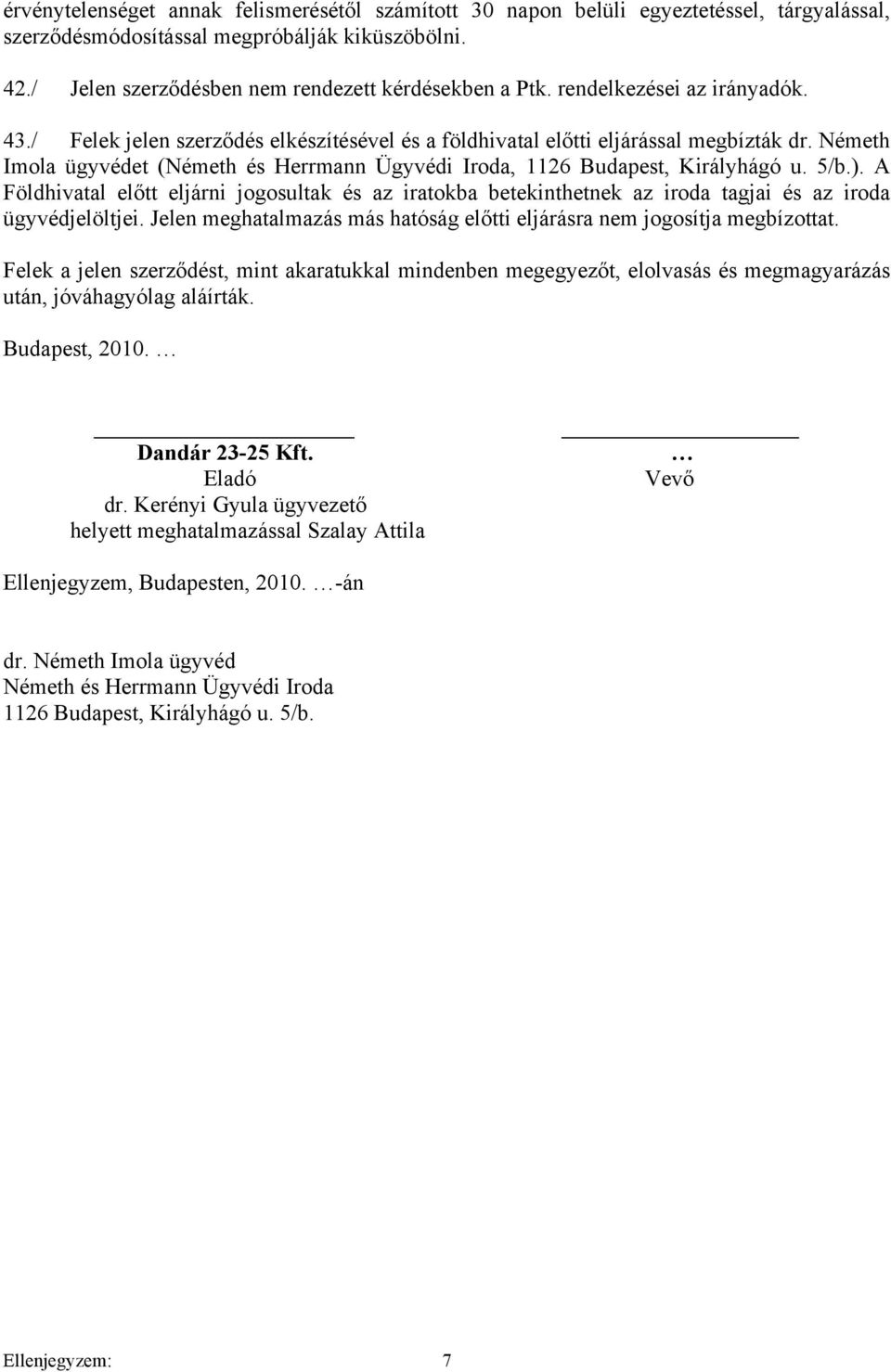 Németh Imola ügyvédet (Németh és Herrmann Ügyvédi Iroda, 1126 Budapest, Királyhágó u. 5/b.).