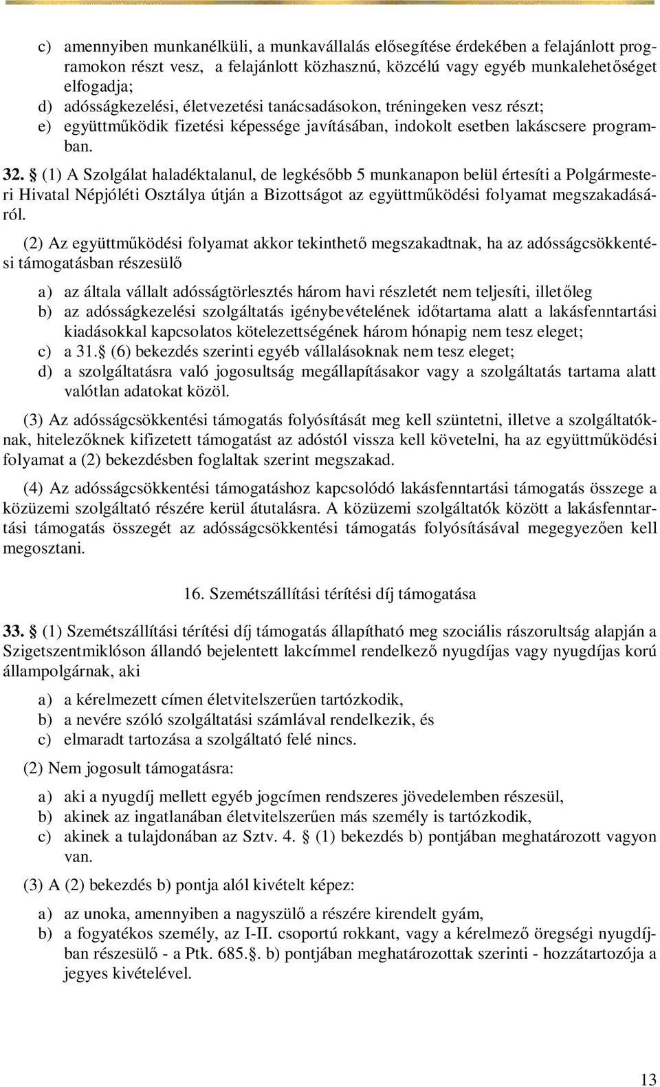 (1) A Szolgálat haladéktalanul, de legkés bb 5 munkanapon belül értesíti a Polgármesteri Hivatal Népjóléti Osztálya útján a Bizottságot az együttm ködési folyamat megszakadásáról.