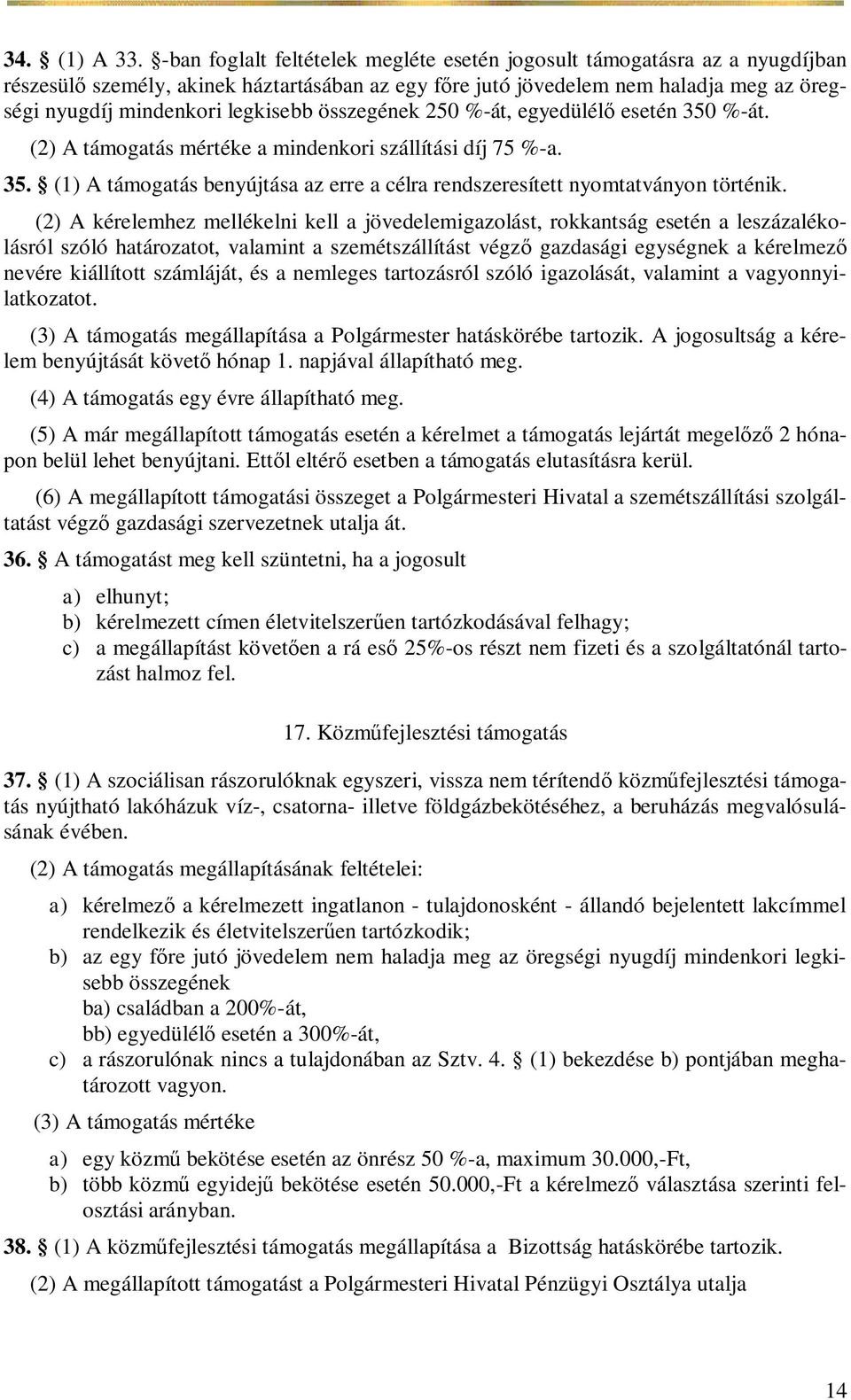 összegének 250 %-át, egyedülél esetén 350 %-át. (2) A támogatás mértéke a mindenkori szállítási díj 75 %-a. 35. (1) A támogatás benyújtása az erre a célra rendszeresített nyomtatványon történik.