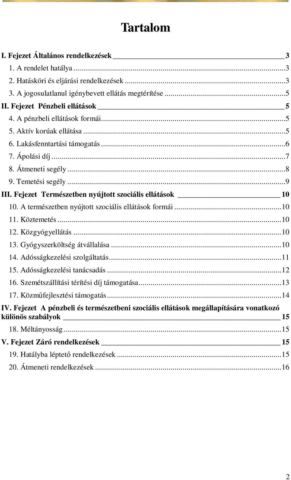 Fejezet Természetben nyújtott szociális ellátások 10 10. A természetben nyújtott szociális ellátások formái... 10 11. Köztemetés... 10 12. Közgyógyellátás... 10 13. Gyógyszerköltség átvállalása.